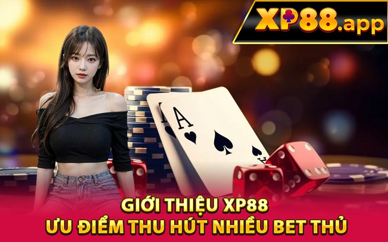 Giới thiệu XP88 ưu điểm thu hút nhiều bet thủ