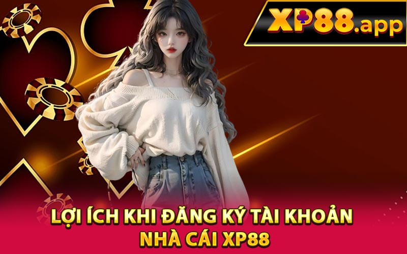 Lợi ích khi đăng ký tài khoản nhà cái XP88