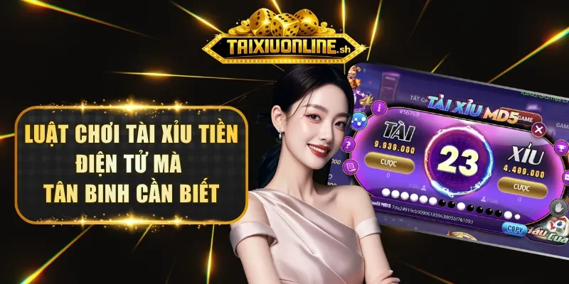 Luật chơi Tài Xỉu Tiền Điện Tử Mà Tân Binh cần biết