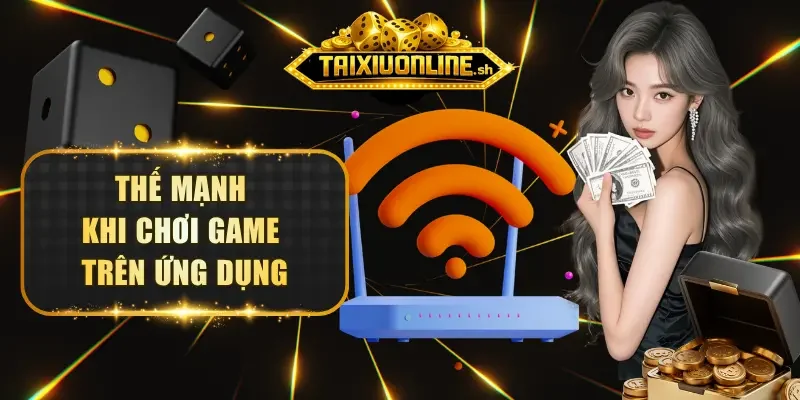 Thế mạnh khi chơi game trên ứng dụng
